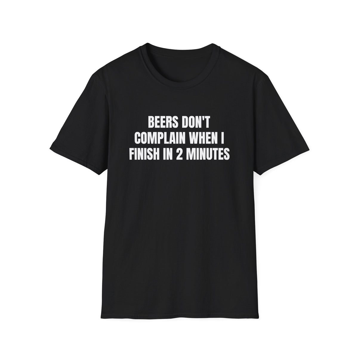 BEERS DON'T COMPLAIN WHEN I FINISH IN 2 MINUTES T-SHIRT