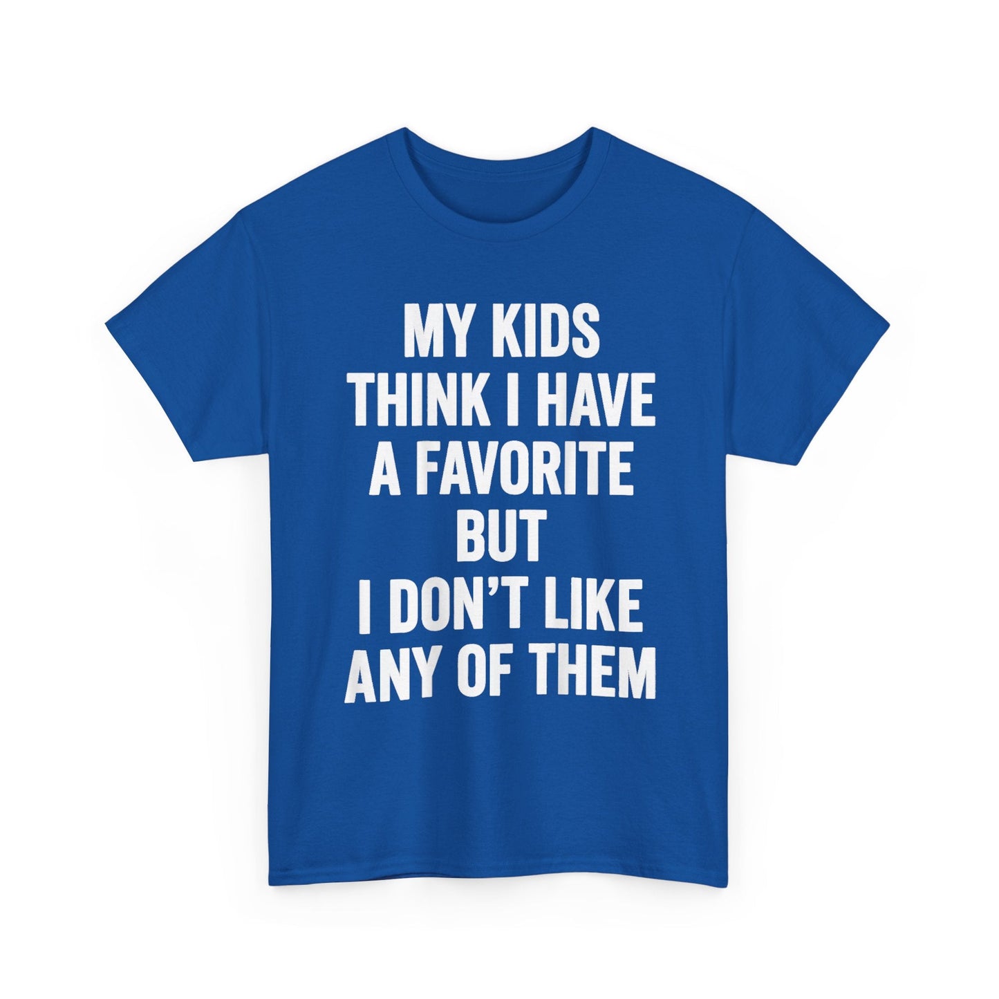My Kids Think I Have A Favorite But I Don't Like Any Of Them Shirt