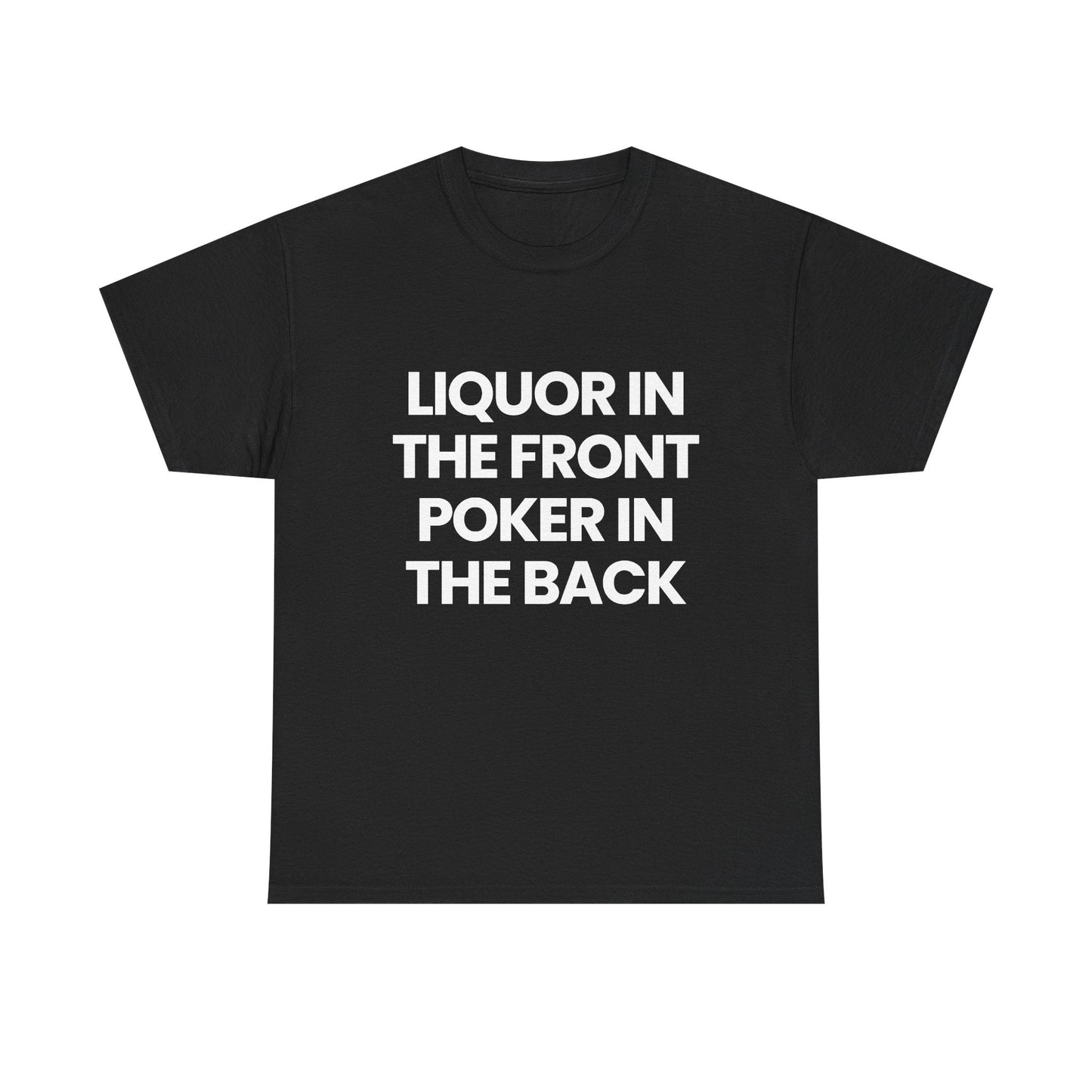 Liquor in the front Poker in the back