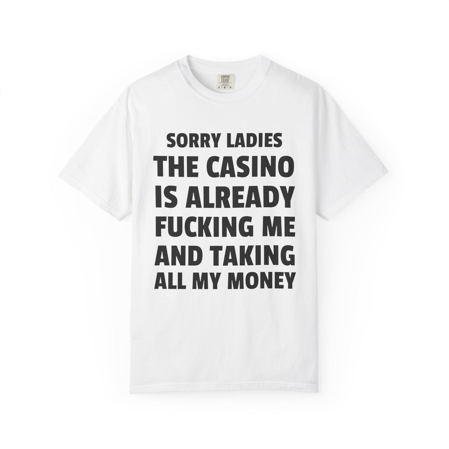 Sorry Ladies The Casino Is Already Fucking Me And Taking All My Money Unisex Garment Dyed Comfort Colors T Shirt