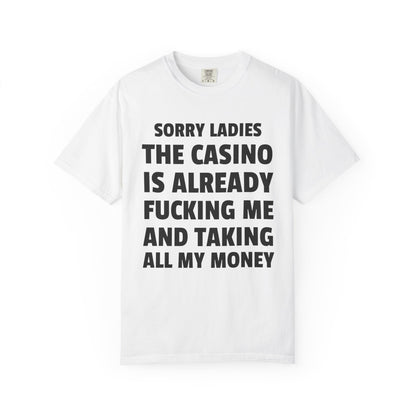 Sorry Ladies The Casino Is Already Fucking Me And Taking All My Money Unisex Garment Dyed Comfort Colors T Shirt