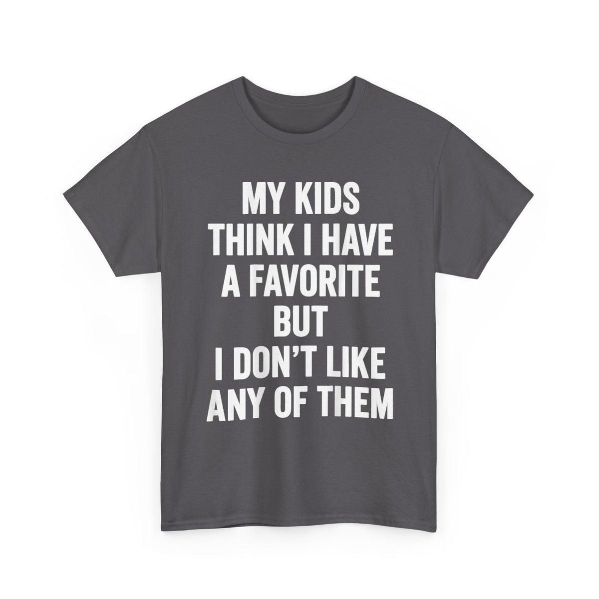 My Kids Think I Have A Favorite But I Don't Like Any Of Them Shirt