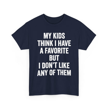 My Kids Think I Have A Favorite But I Don't Like Any Of Them Shirt