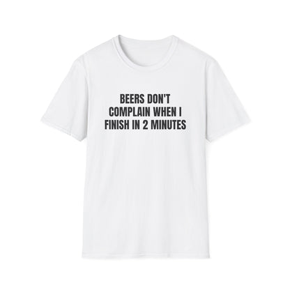 BEERS DON'T COMPLAIN WHEN I FINISH IN 2 MINUTES T-SHIRT