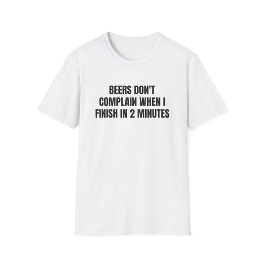 BEERS DON'T COMPLAIN WHEN I FINISH IN 2 MINUTES T-SHIRT