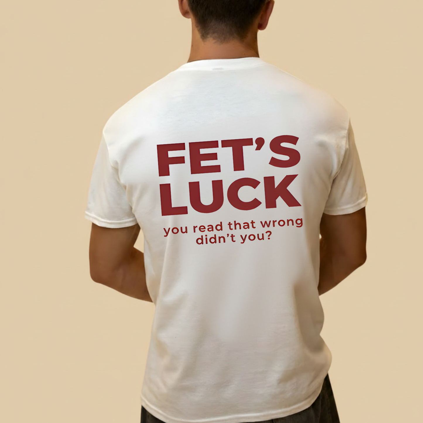 FET'S LUCK T- SHIRT (BACK PRINT)