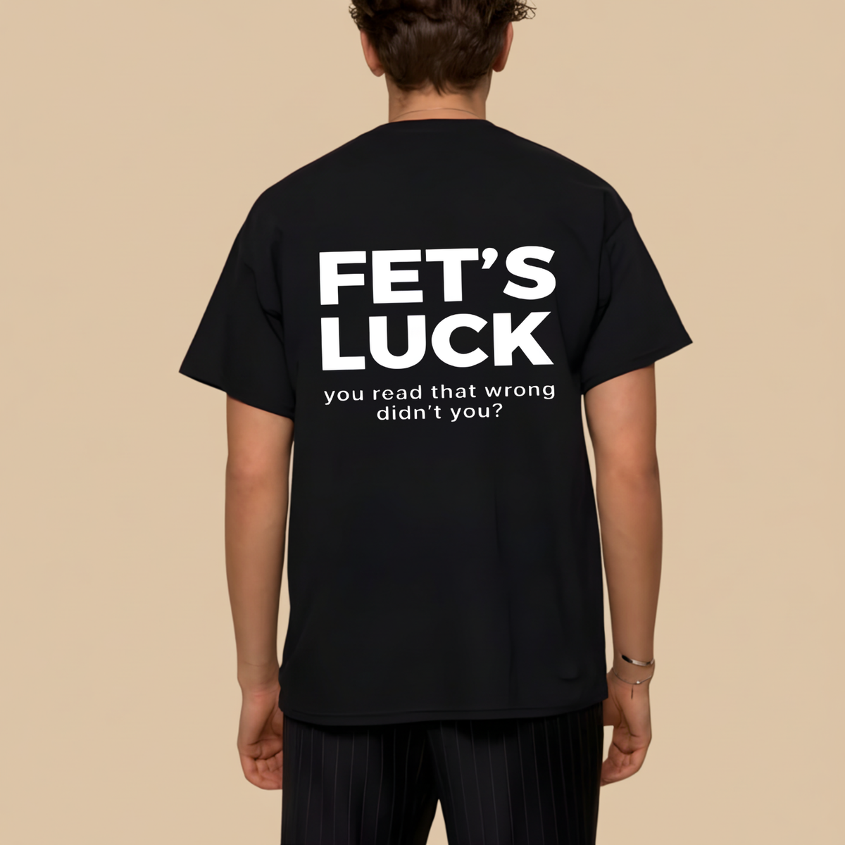 FET'S LUCK T- SHIRT (BACK PRINT)
