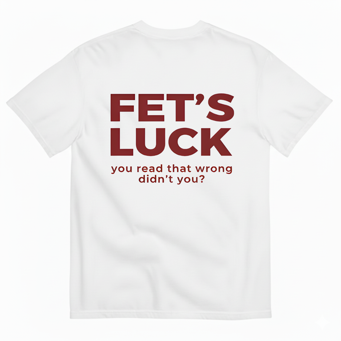 FET'S LUCK T- SHIRT (BACK PRINT)