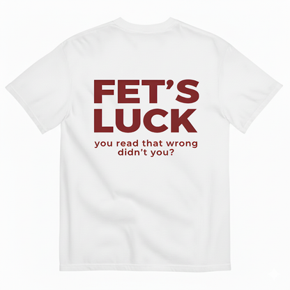 FET'S LUCK T- SHIRT (BACK PRINT)