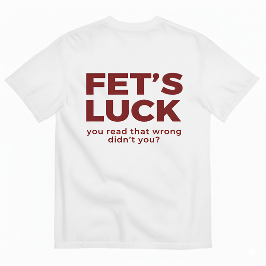 FET'S LUCK T- SHIRT (BACK PRINT)