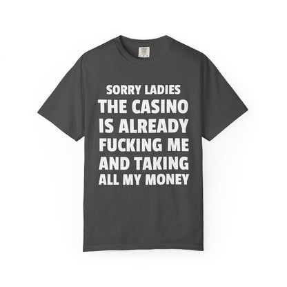 Sorry Ladies The Casino Is Already Fucking Me And Taking All My Money Unisex Garment Dyed Comfort Colors T Shirt