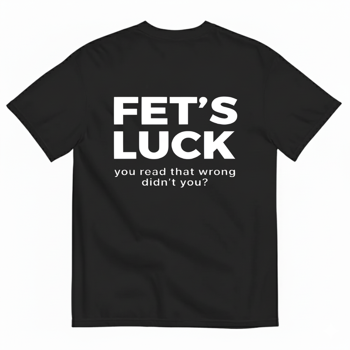 FET'S LUCK T- SHIRT (BACK PRINT)