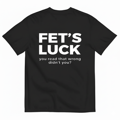 FET'S LUCK T- SHIRT (BACK PRINT)