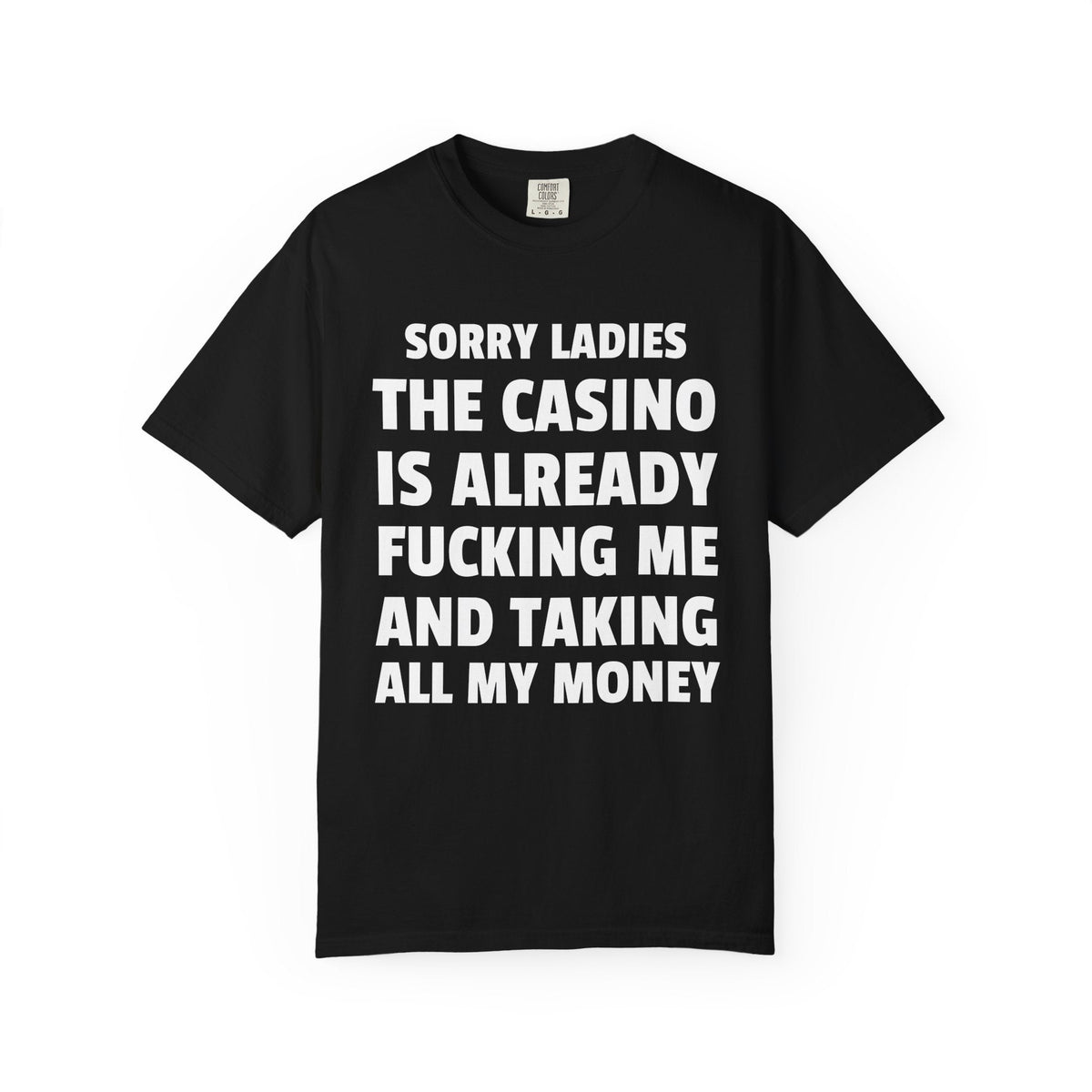 Sorry Ladies The Casino Is Already Fucking Me And Taking All My Money Unisex Garment Dyed Comfort Colors T Shirt