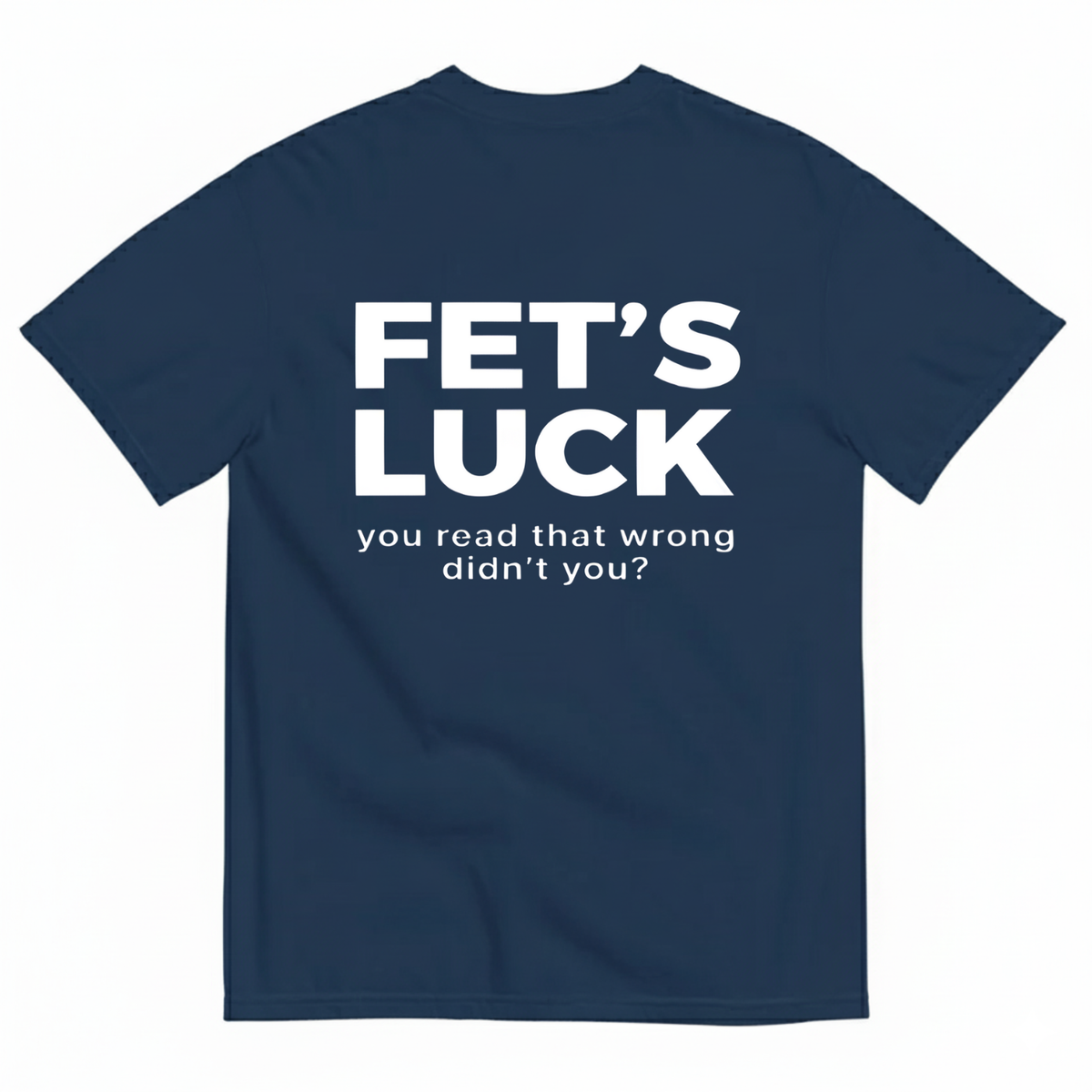 FET'S LUCK T- SHIRT (BACK PRINT)