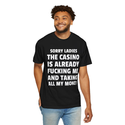 Sorry Ladies The Casino Is Already Fucking Me And Taking All My Money Unisex Garment Dyed Comfort Colors T Shirt