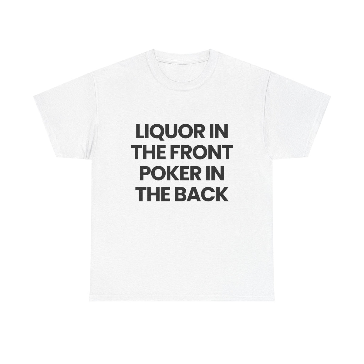 Liquor in the front Poker in the back