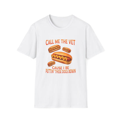 CALL ME THE VET CAUSE I BE PUTTIN' THESE HOT DOGS DOWN T-SHIRT