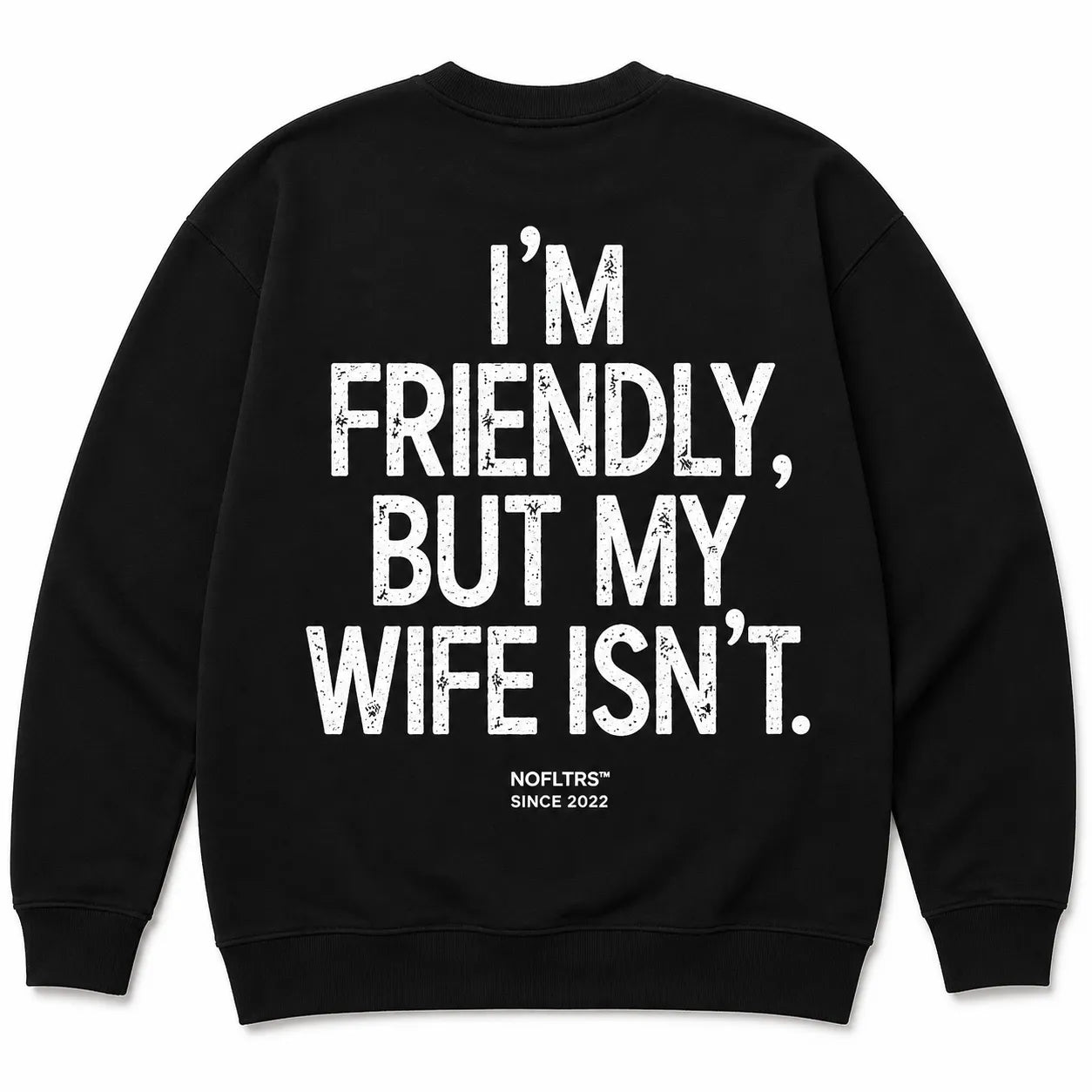 I'M FRIENDLY, BUT MY WIFE ISN'T SWEATSHIRT