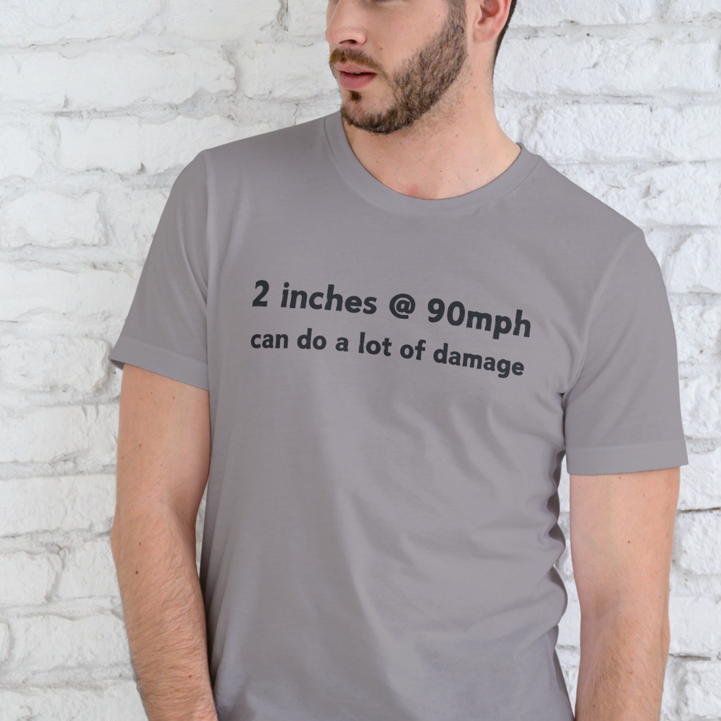 2 INCHES AT 90MPH CAN DO A LOT OF DAMAGE, T-SHIRT, UNISEX, COTTON