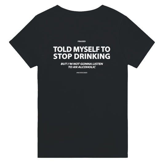 TOLD MYSELF TO STOP DRINKING. BUT I'M NOT GONNA LISTEN TO AN ALCOHOLIC