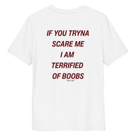 IF YOU TRYNA SCARE ME, I'M TERRIFIED OF BOOBS