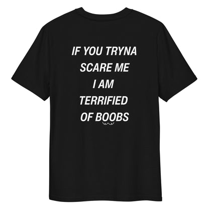 IF YOU TRYNA SCARE ME, I'M TERRIFIED OF BOOBS